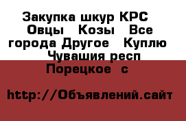 Закупка шкур КРС , Овцы , Козы - Все города Другое » Куплю   . Чувашия респ.,Порецкое. с.